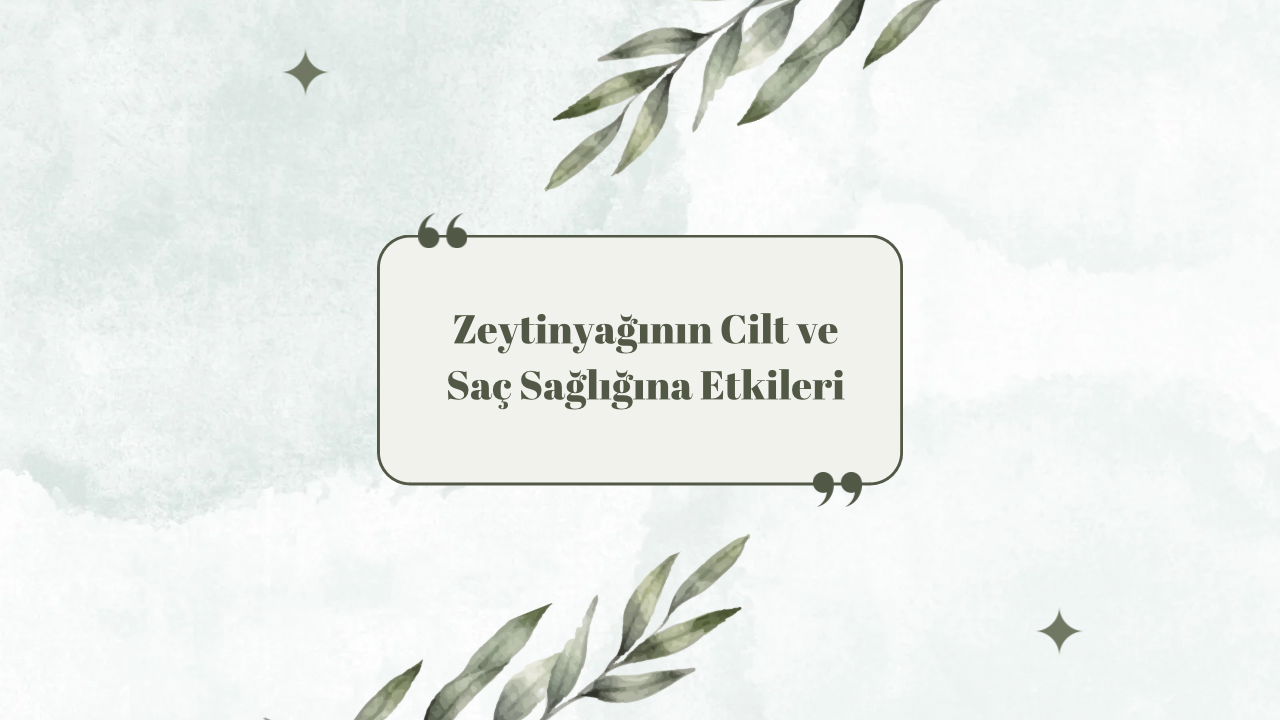 Zeytinyağının Cilt ve Saç Sağlığına Etkileri