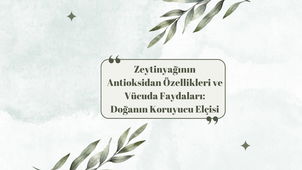 Zeytinyağının Antioksidan Özellikleri ve Vücuda Faydaları: Doğanın Koruyucu Elçisi