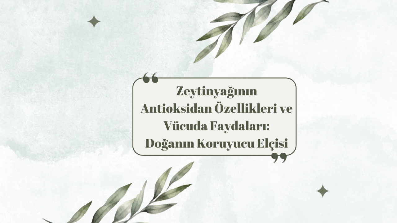 Zeytinyağının Antioksidan Özellikleri ve Vücuda Faydaları: Doğanın Koruyucu Elçisi