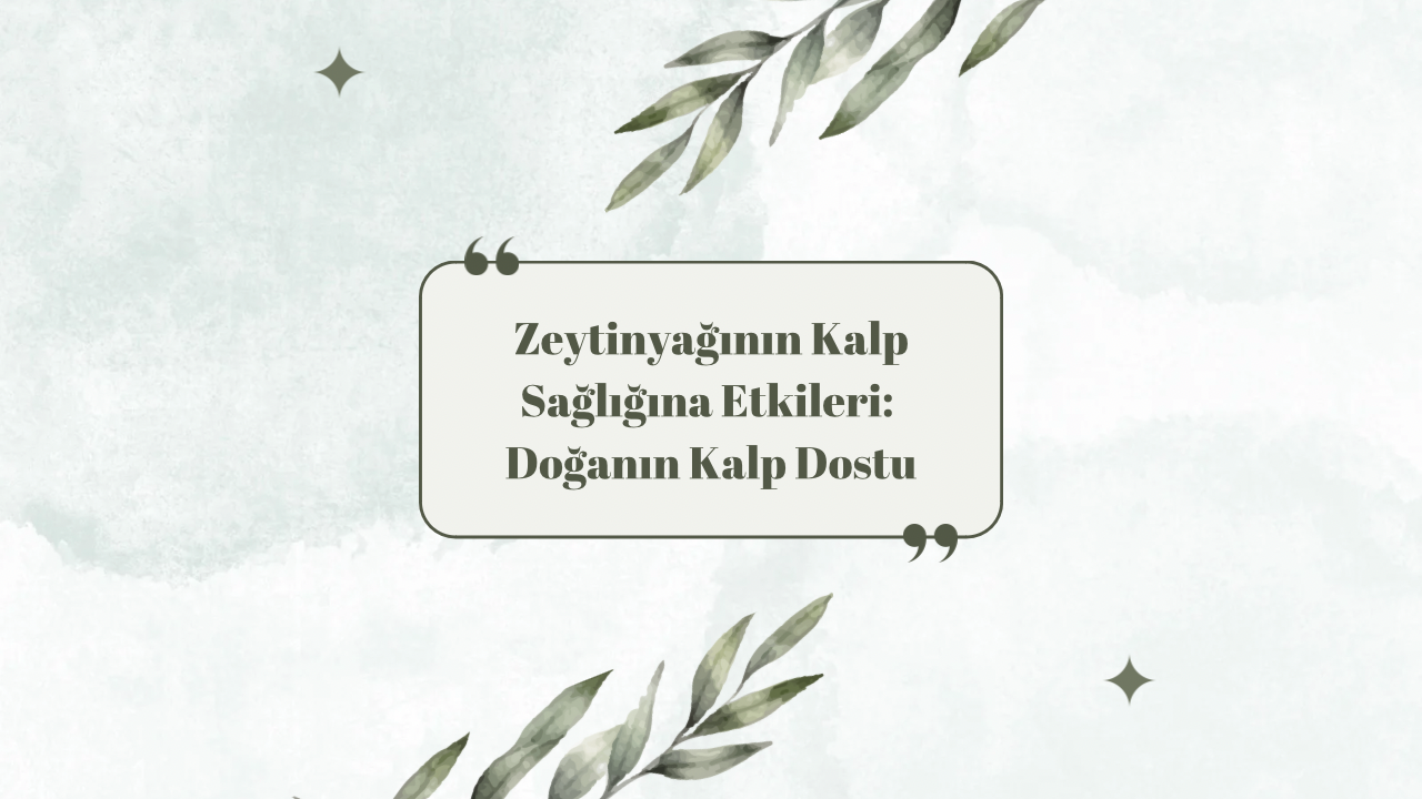 Zeytinyağının Kalp Sağlığına Etkileri: Doğanın Kalp Dostu