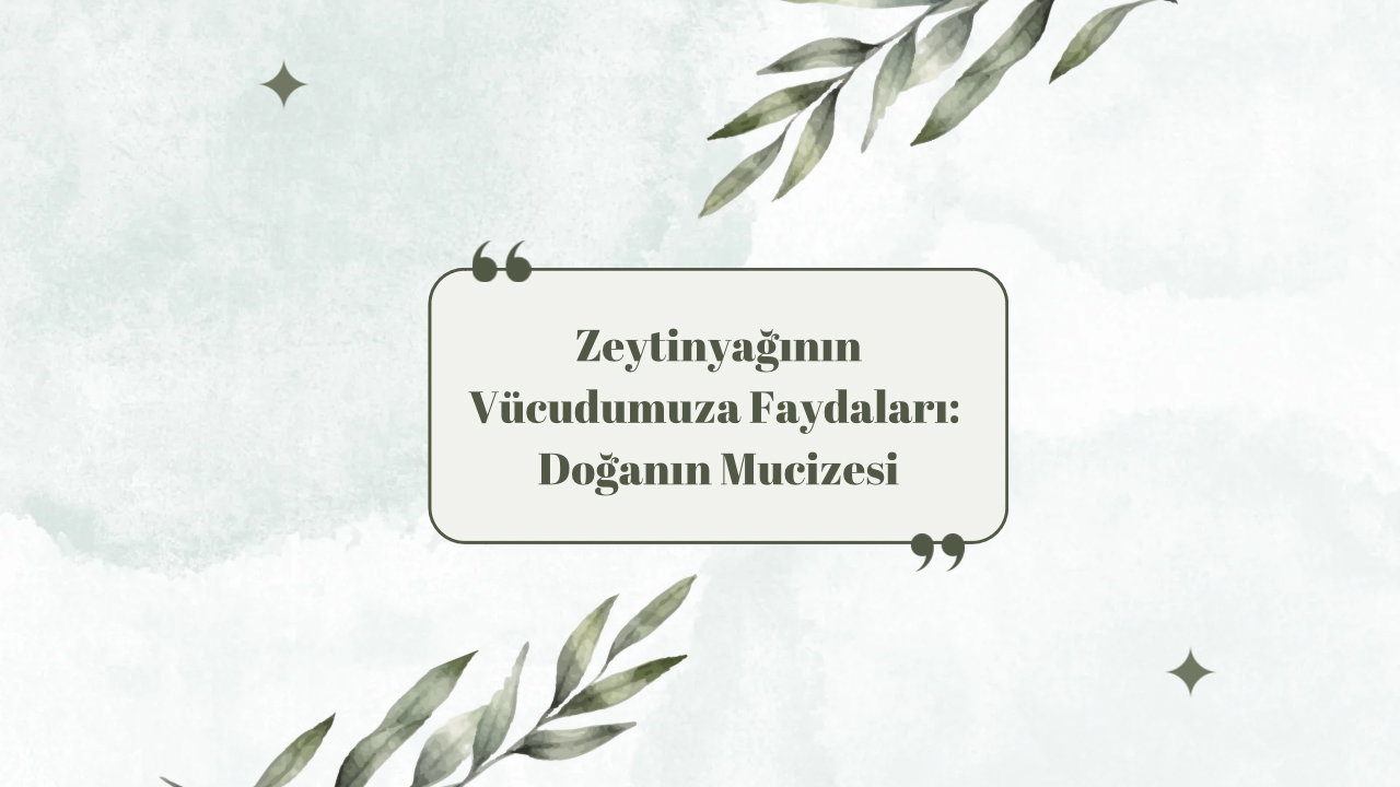 Zeytinyağının Vücudumuza Faydaları: Doğanın Mucizesi